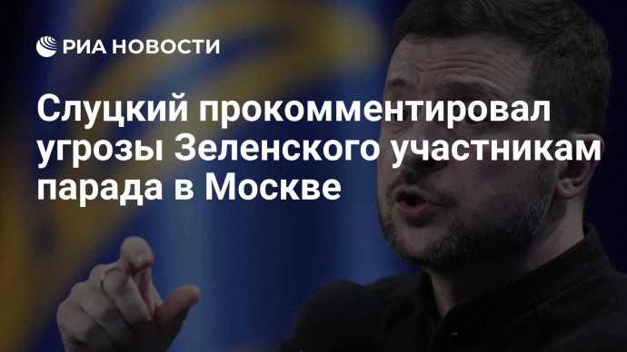Слуцкий прокомментировал угрозы Зеленского участникам парада в Москве