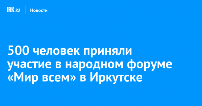 500 человек приняли участие в народном форуме «Мир всем» в Иркутске