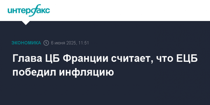 Глава ЦБ Франции считает, что ЕЦБ победил инфляцию