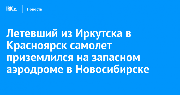 Летевший из Иркутска в Красноярск самолет приземлился на запасном аэродроме в Новосибирске