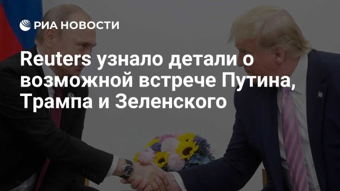 Reuters узнало детали о возможной встрече Путина, Трампа и Зеленского