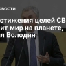 От достижения целей СВО зависит мир на планете, заявил Володин