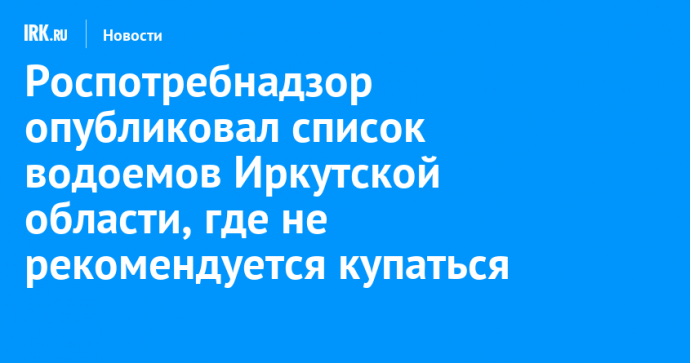 Роспотребнадзор опубликовал список водоемов Иркутской области, где не рекомендуется купаться