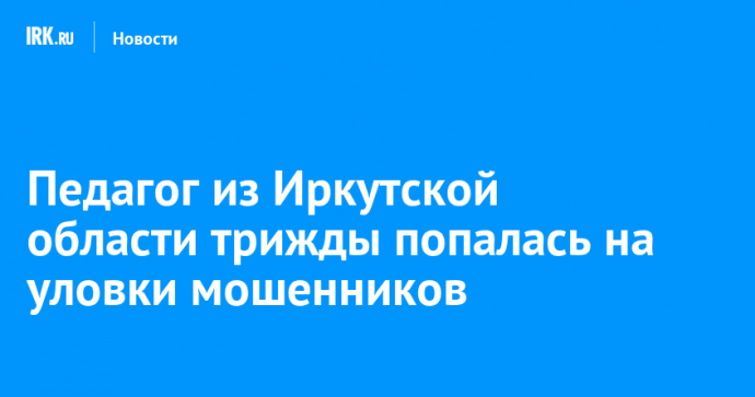 Педагог из Иркутской области трижды попалась на уловки мошенников