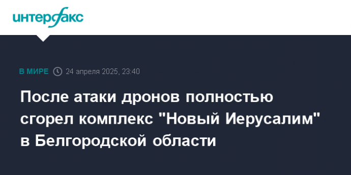 После атаки дронов полностью сгорел комплекс "Новый Иерусалим" в Белгородской области