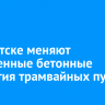 В Иркутске меняют изношенные бетонные покрытия трамвайных путей