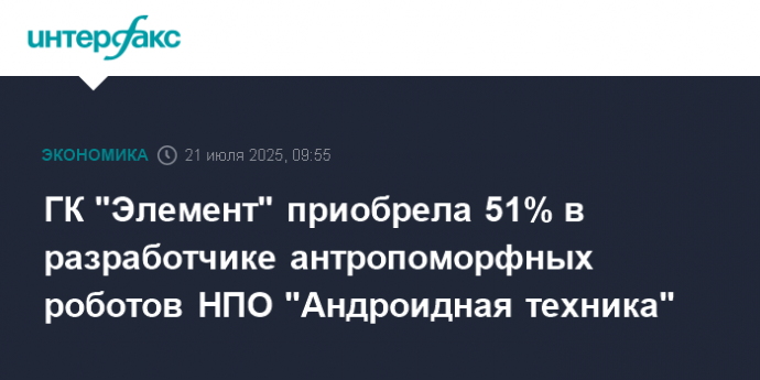 ГК "Элемент" приобрела 51% в разработчике антропоморфных роботов НПО "Андроидная техника"