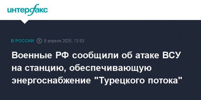 Военные РФ сообщили об атаке ВСУ на станцию, обеспечивающую энергоснабжение "Турецкого потока"