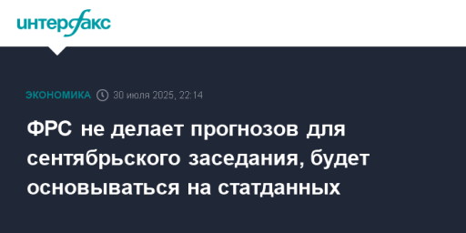 ФРС не делает прогнозов для сентябрьского заседания, будет основываться на статданных