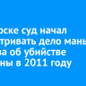 В Ангарске суд начал рассматривать дело маньяка Попкова об убийстве женщины в 2011 году