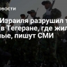 Удар Израиля разрушил три дома в Тегеране, где жили военные, пишут СМИ