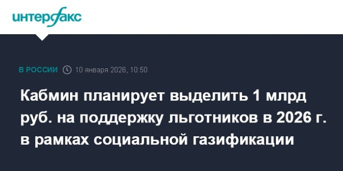 Кабмин планирует выделить 1 млрд руб. на поддержку льготников в 2026 г. в рамках социальной газификации Кабмин планирует выделить 1 млрд руб. на поддержку льготников в 2026 г. в рамках социальной газификации