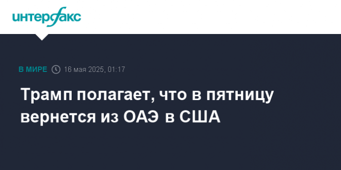 Трамп полагает, что в пятницу вернется из ОАЭ в США Трамп полагает, что в пятницу вернется из ОАЭ в США