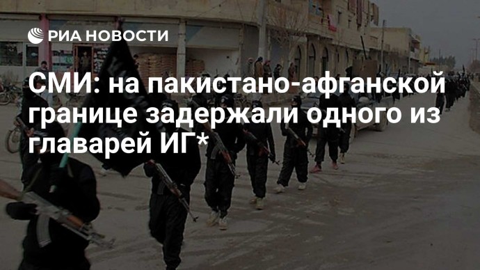 СМИ: на пакистано-афганской границе задержали одного из главарей ИГ*