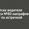 В Иркутске водителя автобуса №80 оштрафовали за езду по встречной полосе