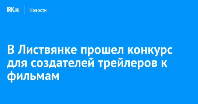 В Листвянке прошел конкурс для создателей трейлеров к фильмам