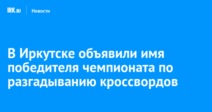 В Иркутске объявили имя победителя чемпионата по разгадыванию кроссвордов