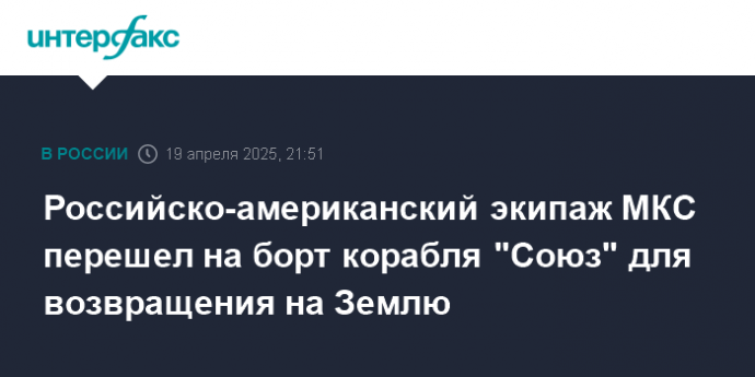 Российско-американский экипаж МКС перешел на борт корабля "Союз" для возвращения на Землю