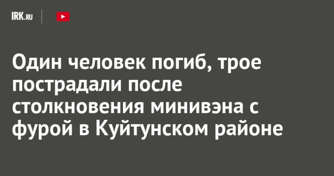 Один человек погиб, трое пострадали после столкновения минивэна с фурой в Куйтунском районе