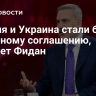 Россия и Украина стали ближе к мирному соглашению, считает Фидан
