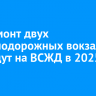 Капремонт двух железнодорожных вокзалов проведут на ВСЖД в 2025 году