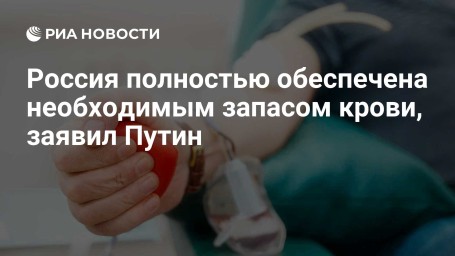Россия полностью обеспечена необходимым запасом крови, заявил Путин