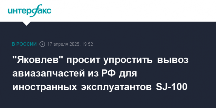 "Яковлев" просит упростить вывоз авиазапчастей из РФ для иностранных эксплуатантов SJ-100