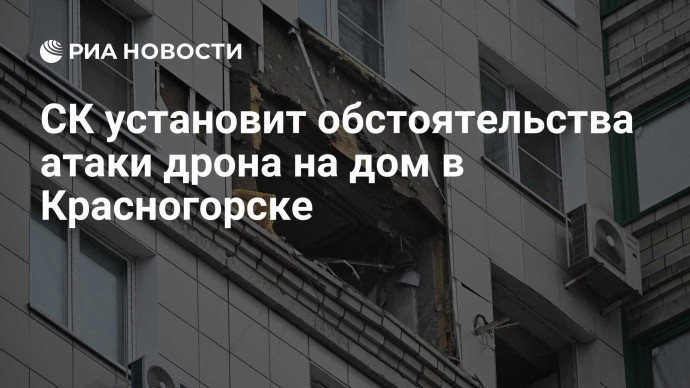 СК установит обстоятельства атаки дрона на дом в Красногорске