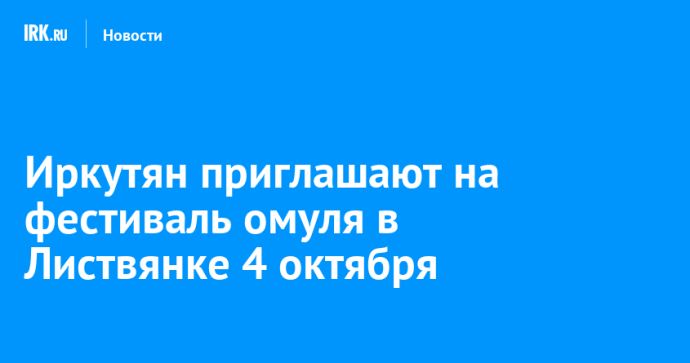 Иркутян приглашают на фестиваль омуля в Листвянке 4 октября