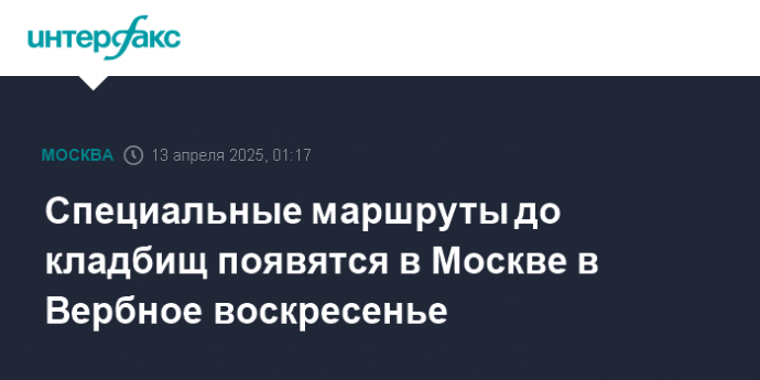 Специальные маршруты до кладбищ появятся в Москве в Вербное воскресенье