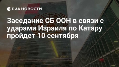 Заседание СБ ООН в связи с ударами Израиля по Катару пройдет 10 сентября