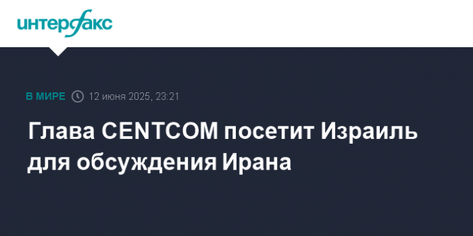 Глава CENTCOM посетит Израиль для обсуждения Ирана