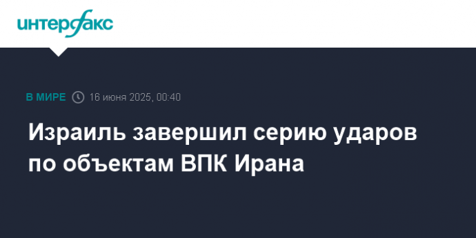 Израиль завершил серию ударов по объектам ВПК Ирана