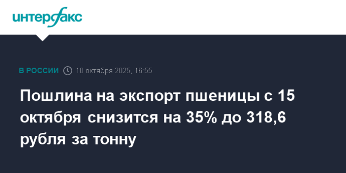 Пошлина на экспорт пшеницы с 15 октября снизится на 35% до 318,6 рубля за тонну