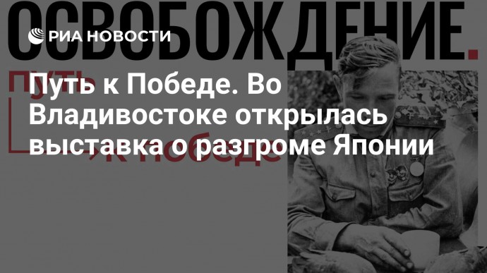 Путь к Победе. Во Владивостоке открылась выставка о разгроме Японии