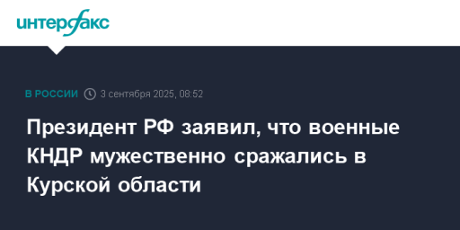 Президент РФ заявил, что военные КНДР мужественно сражались в Курской области