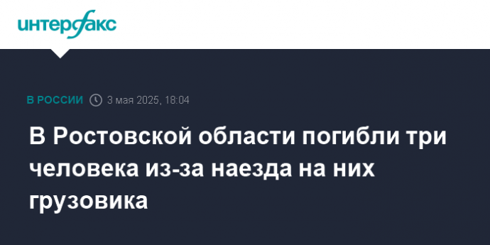 В Ростовской области погибли три человека из-за наезда на них грузовика