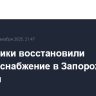 Энергетики восстановили электроснабжение в Запорожской области