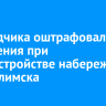 Подрядчика оштрафовали за нарушения при благоустройстве набережной Усть-Илимска