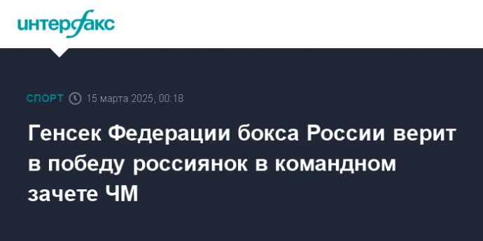Генсек Федерации бокса России верит в победу россиянок в командном зачете ЧМ