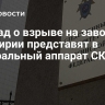 Доклад о взрыве на заводе в Башкирии представят в центральный аппарат СК