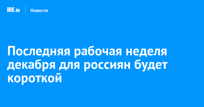 Последняя рабочая неделя декабря для россиян будет короткой