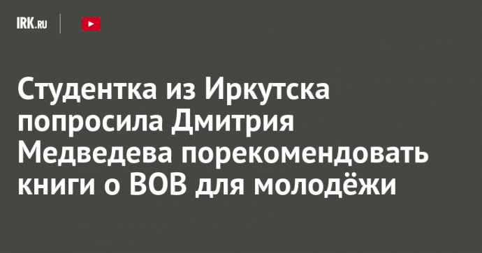 Студентка из Иркутска попросила Дмитрия Медведева порекомендовать книги о ВОВ для молодёжи