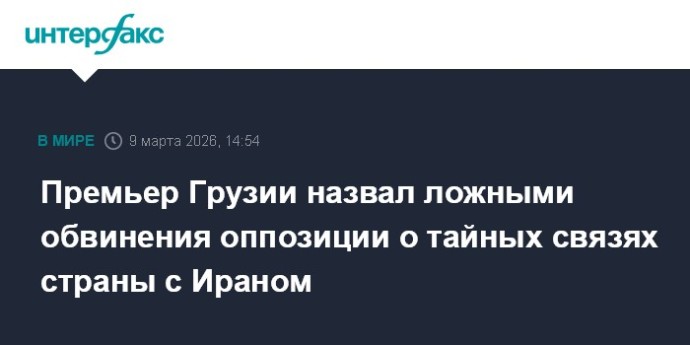 Премьер Грузии назвал ложными обвинения оппозиции о тайных связях страны с Ираном Премьер Грузии назвал ложными обвинения оппозиции о тайных связях страны с Ираном
