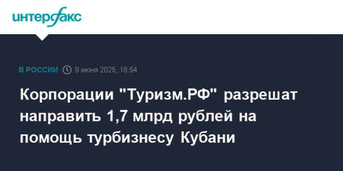 Корпорации "Туризм.РФ" разрешат направить 1,7 млрд рублей на помощь турбизнесу Кубани
