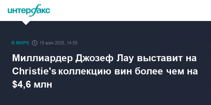 Миллиардер Джозеф Лау выставит на Christie's коллекцию вин более чем на $4,6 млн