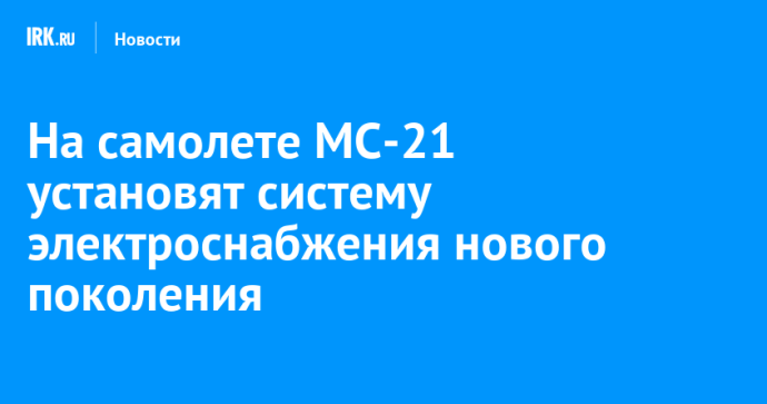 На самолете МС-21 установят систему электроснабжения нового поколения