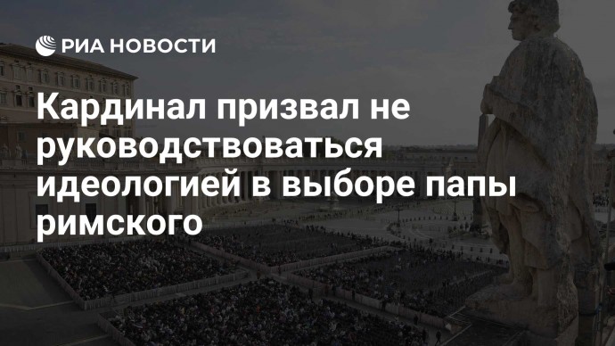 Кардинал призвал не руководствоваться идеологией в выборе папы римского