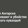 Жителя Ангарска подозревают в убийстве знакомого кувалдой