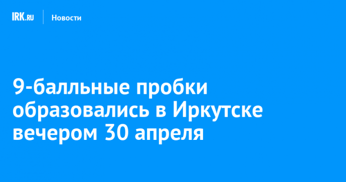 9-балльные пробки образовались в Иркутске вечером 30 апреля